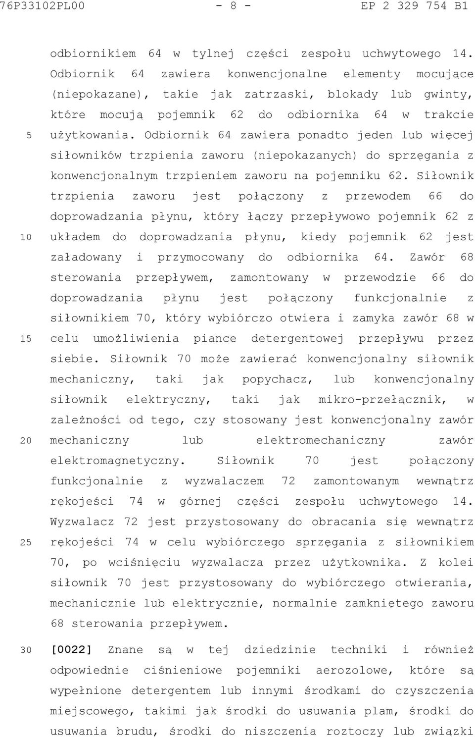 Odbiornik 64 zawiera ponadto jeden lub więcej siłowników trzpienia zaworu (niepokazanych) do sprzęgania z konwencjonalnym trzpieniem zaworu na pojemniku 62.