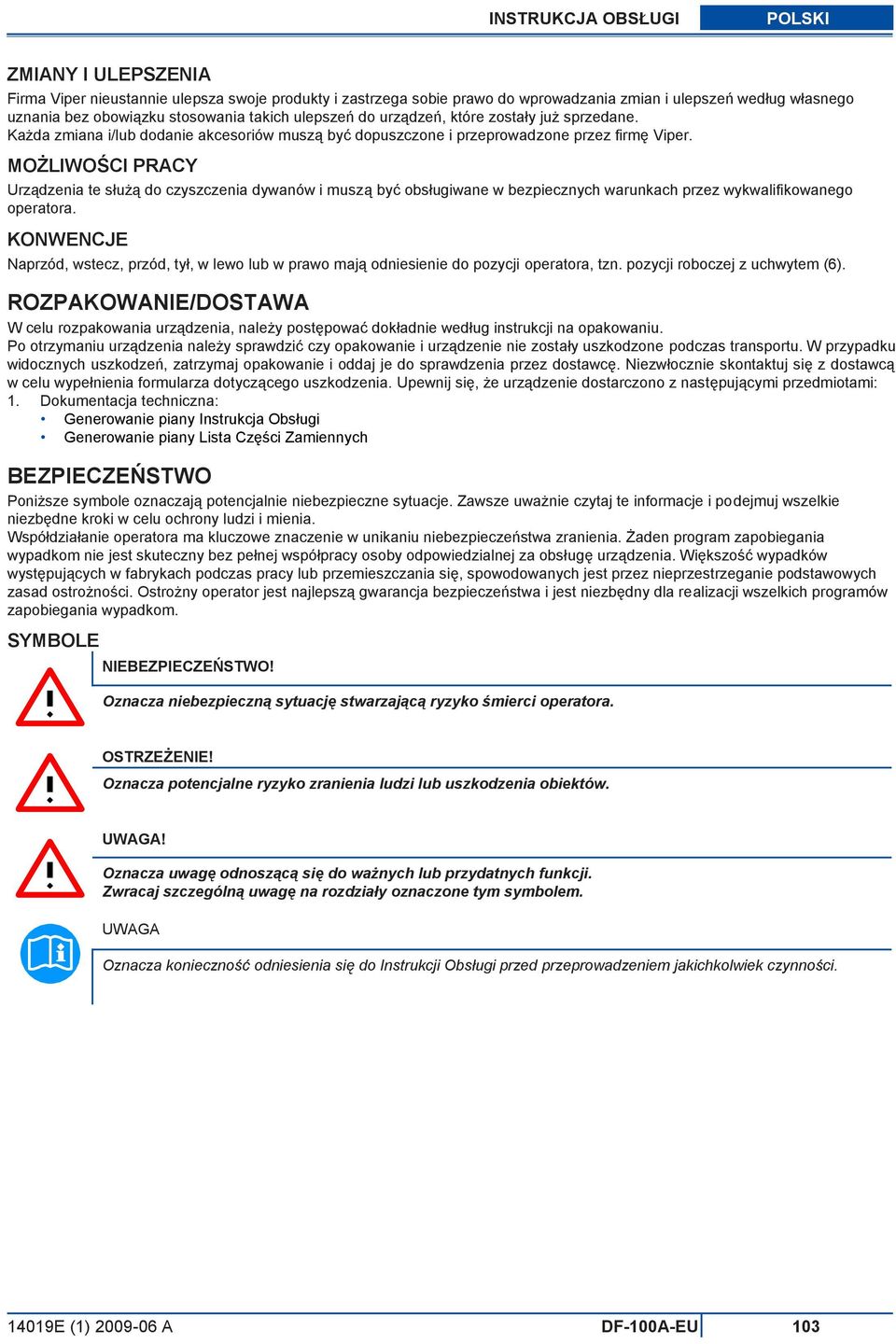 MOŻLIWOŚCI PRACY Urządzenia te służą do czyszczenia dywanów i muszą byĥ obsługiwane w bezpiecznych warunkach przez wykwalifikowanego operatora.