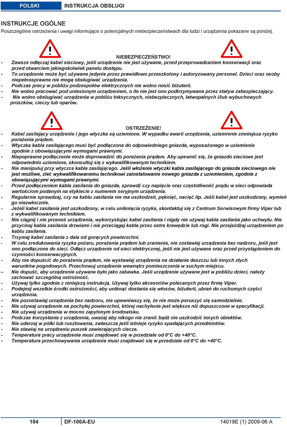 - To urządzenie może być używane jedynie przez prawidłowo przeszkolony i autoryzowany personel. Dzieci oraz osoby niepełnosprawne nie mogą obsługiwać urządzenia.