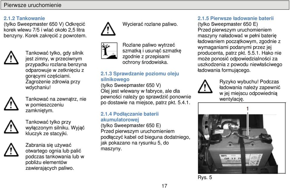 Tankwać na zewnątrz, nie w pmieszczeniu zamkniętym. Tankwać tylk przy wyłącznym silniku. Wyjąć kluczyk ze stacyjki.