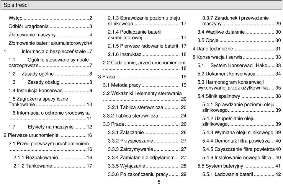 1 Przed pierwszym uruchmieniem... 16 2.1.1 Rzpakwanie... 16 2.1.2 Tankwanie... 17 2.1.3 Sprawdzanie pzimu leju silnikweg... 17 2.1.4 Pdłączanie baterii akumulatrwej... 17 2.1.5 Pierwsze ładwanie baterii.
