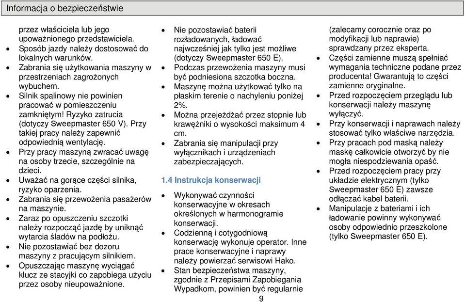 Przy pracy maszyną zwracać uwagę na sby trzecie, szczególnie na dzieci. Uważać na grące części silnika, ryzyk parzenia. Zabrania się przewżenia pasażerów na maszynie.
