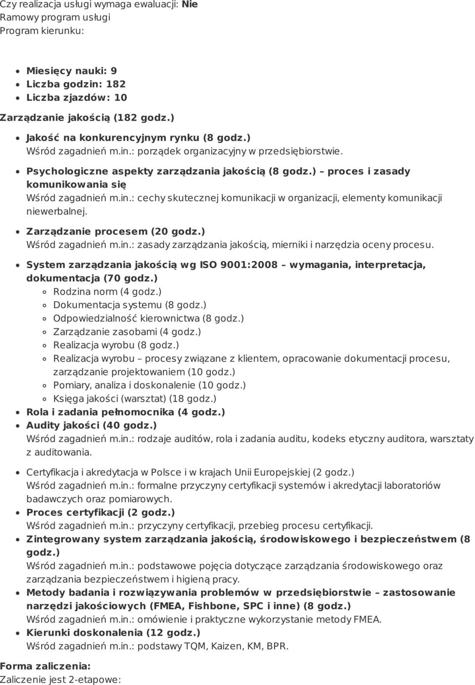 ) proces i zasady komunikowania się Wśród zagadnień m.in.: cechy skutecznej komunikacji w organizacji, elementy komunikacji niewerbalnej. Zarządzanie procesem (20 godz.) Wśród zagadnień m.in.: zasady zarządzania jakością, mierniki i narzędzia oceny procesu.