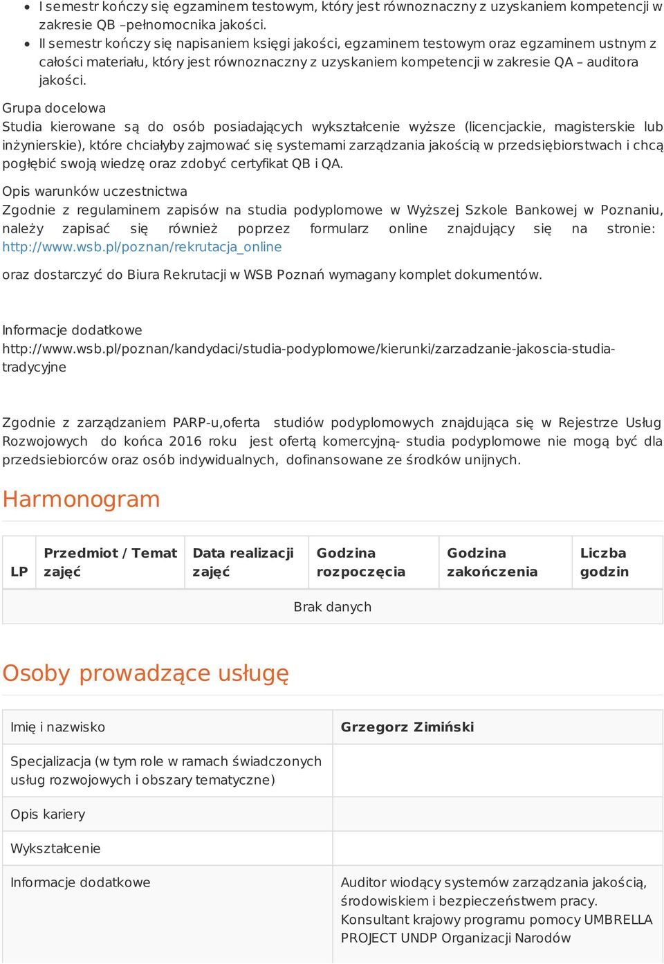 Grupa docelowa Studia kierowane są do osób posiadających wykształcenie wyższe (licencjackie, magisterskie lub inżynierskie), które chciałyby zajmować się systemami zarządzania jakością w