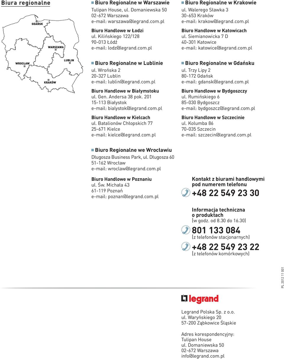 201 15-113 Białystok e-mail: bialystok@legrand.com.pl Biuro Handlowe w Kielcach ul. Batalionów Chłopskich 77 25-671 Kielce e-mail: kielce@legrand.com.pl Biuro Regionalne w Krakowie ul.