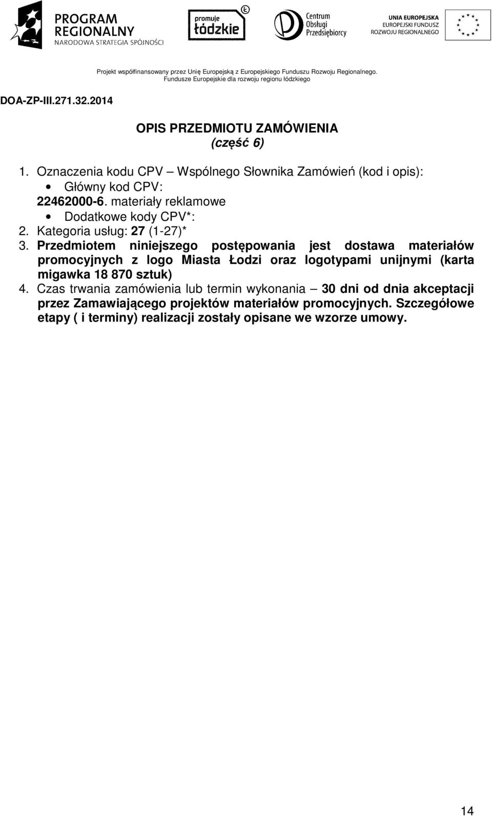Przedmiotem niniejszego postępowania jest dostawa materiałów promocyjnych z logo Miasta Łodzi oraz logotypami unijnymi (karta migawka 18