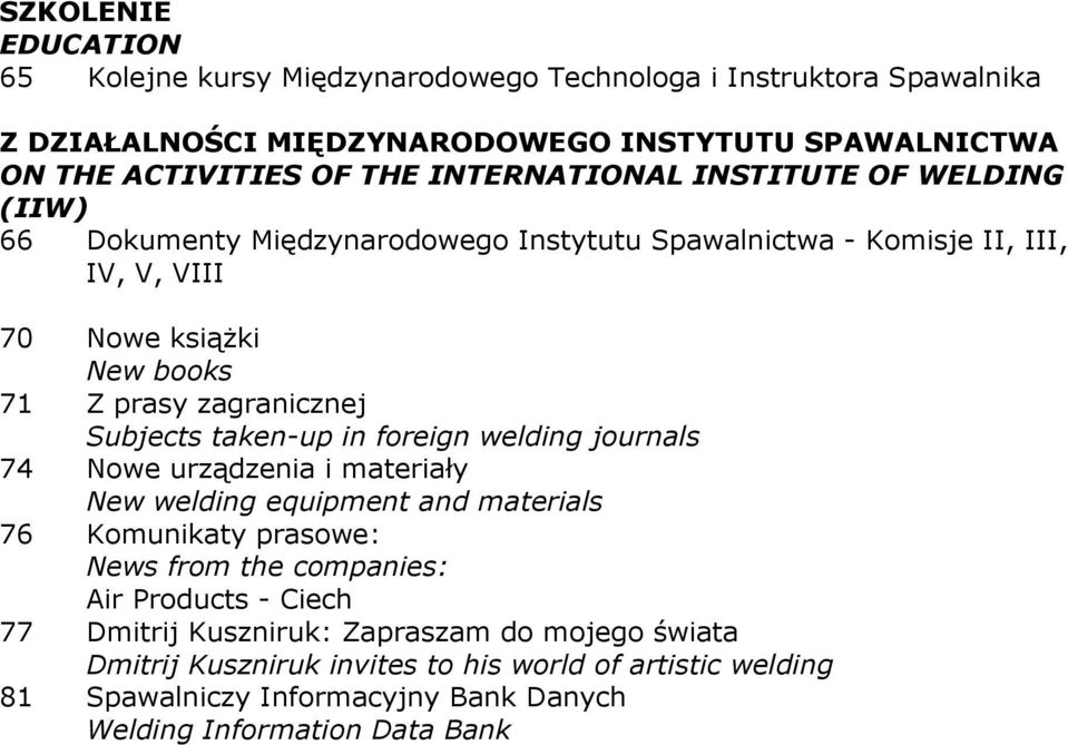 Subjects taken-up in foreign welding journals 74 Nowe urządzenia i materiały New welding equipment and materials 76 Komunikaty prasowe: News from the companies: Air Products -