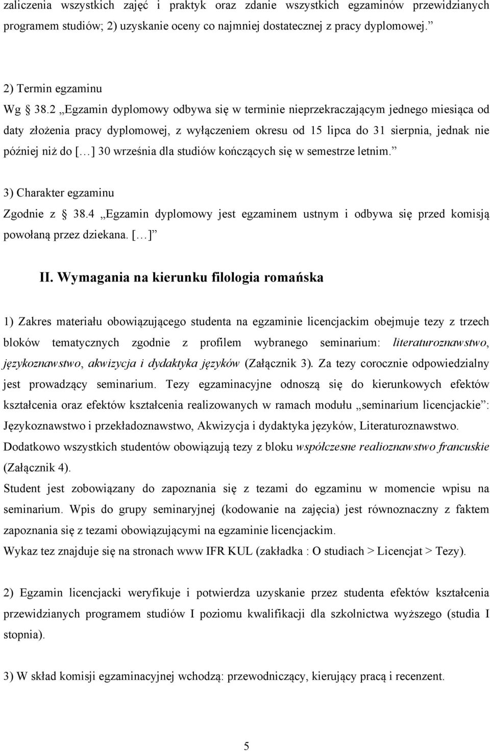 września dla studiów kończących się w semestrze letnim. 3) Charakter egzaminu Zgodnie z 38.4 Egzamin dyplomowy jest egzaminem ustnym i odbywa się przed komisją powołaną przez dziekana. [ ] II.