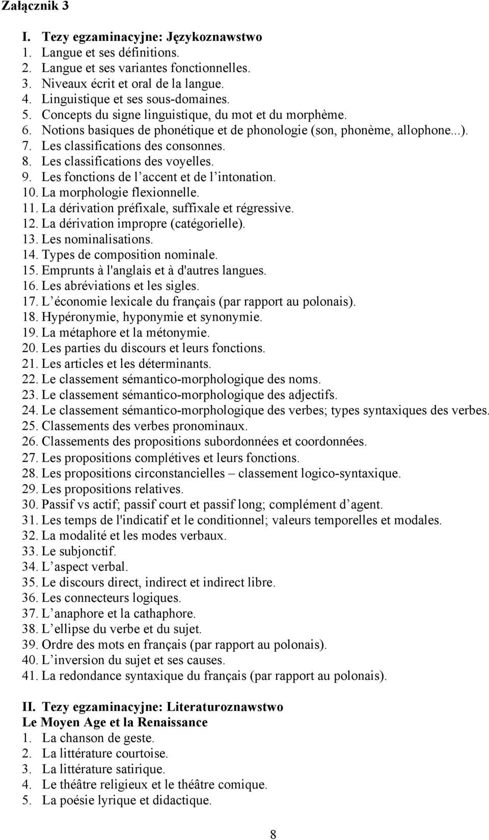 Les classifications des voyelles. 9. Les fonctions de l accent et de l intonation. 10. La morphologie flexionnelle. 11. La dérivation préfixale, suffixale et régressive. 12.