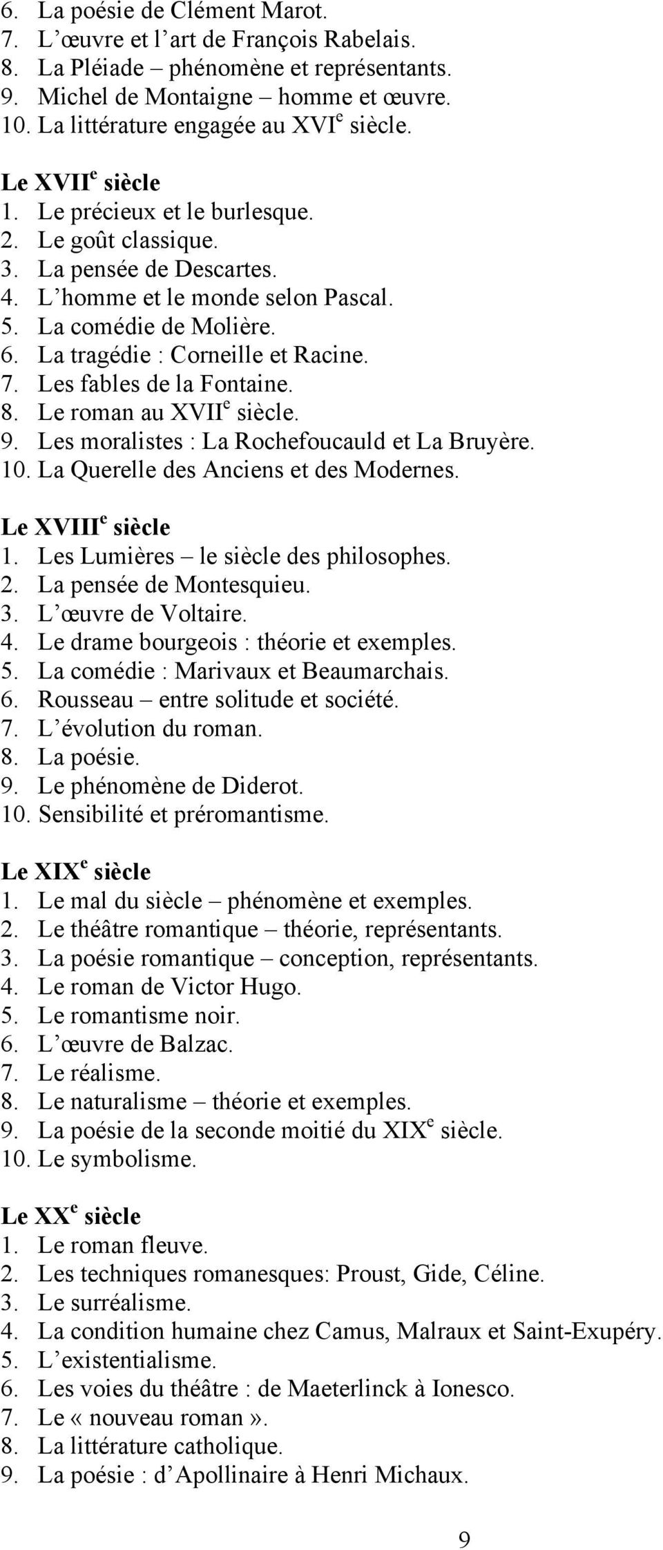 7. Les fables de la Fontaine. 8. Le roman au XVII e siècle. 9. Les moralistes : La Rochefoucauld et La Bruyère. 10. La Querelle des Anciens et des Modernes. Le XVIII e siècle 1.
