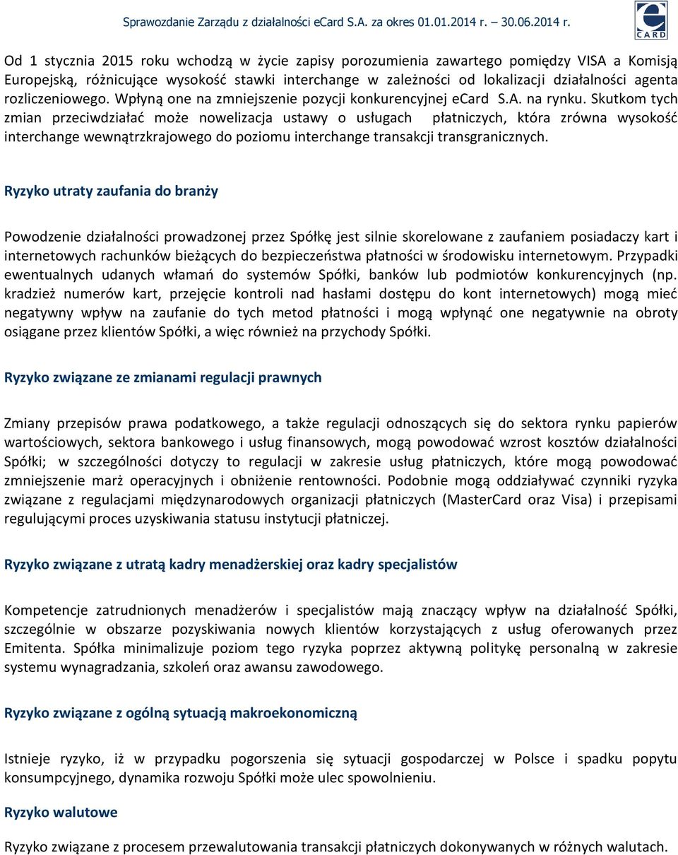 Skutkom tych zmian przeciwdziałać może nowelizacja ustawy o usługach płatniczych, która zrówna wysokość interchange wewnątrzkrajowego do poziomu interchange transakcji transgranicznych.
