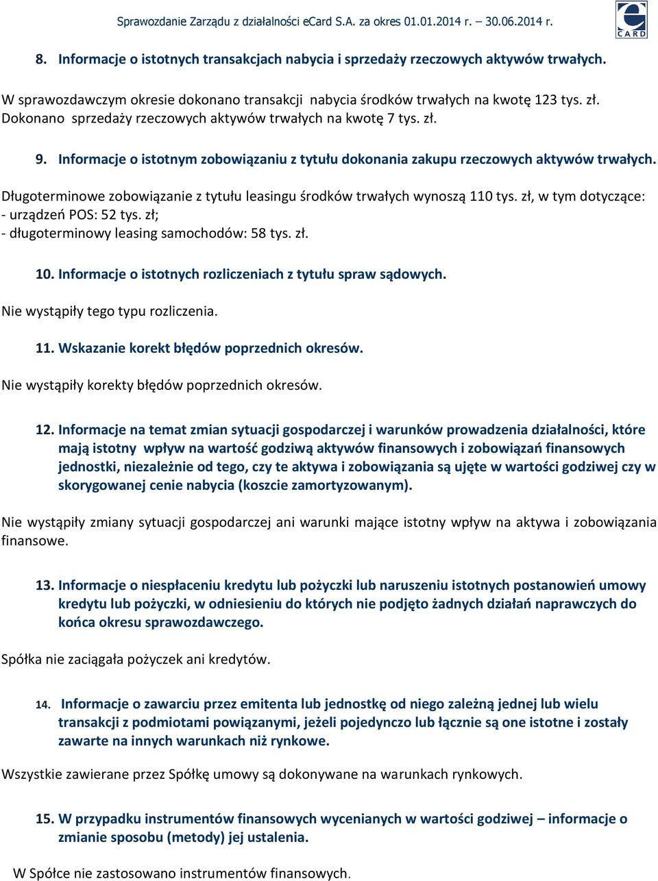 Długoterminowe zobowiązanie z tytułu leasingu środków trwałych wynoszą 110 tys. zł, w tym dotyczące: - urządzeń POS: 52 tys. zł; - długoterminowy leasing samochodów: 58 tys. zł. 10.