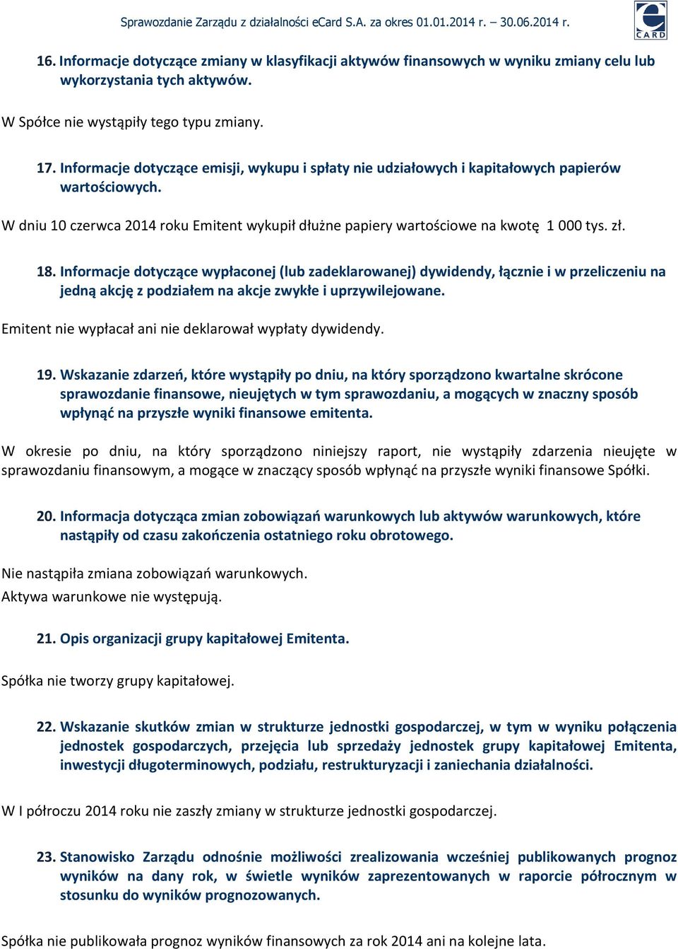 Informacje dotyczące wypłaconej (lub zadeklarowanej) dywidendy, łącznie i w przeliczeniu na jedną akcję z podziałem na akcje zwykłe i uprzywilejowane.