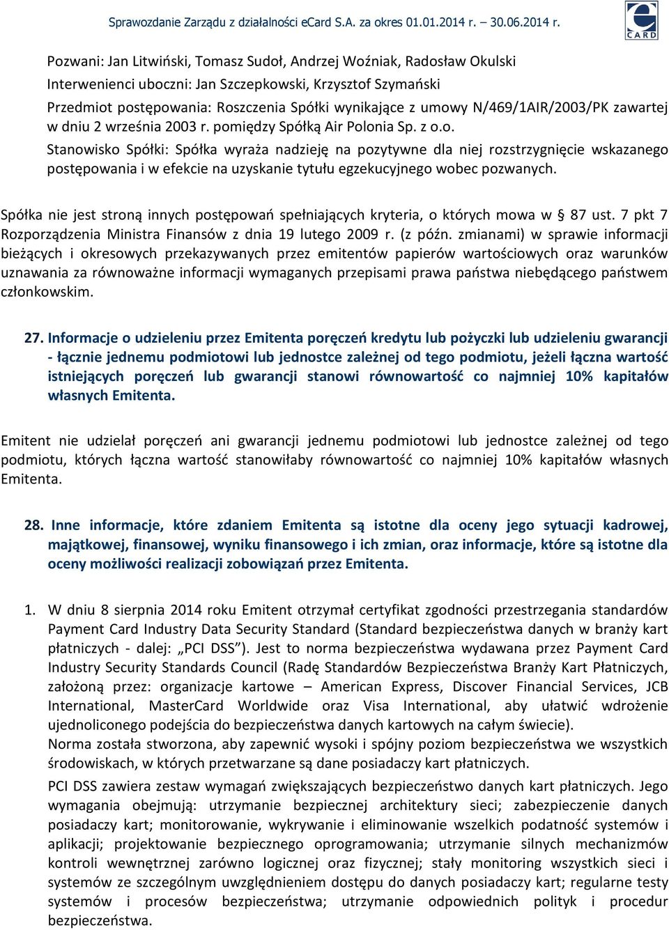 iędzy Spółką Air Polonia Sp. z o.o. Stanowisko Spółki: Spółka wyraża nadzieję na pozytywne dla niej rozstrzygnięcie wskazanego postępowania i w efekcie na uzyskanie tytułu egzekucyjnego wobec pozwanych.