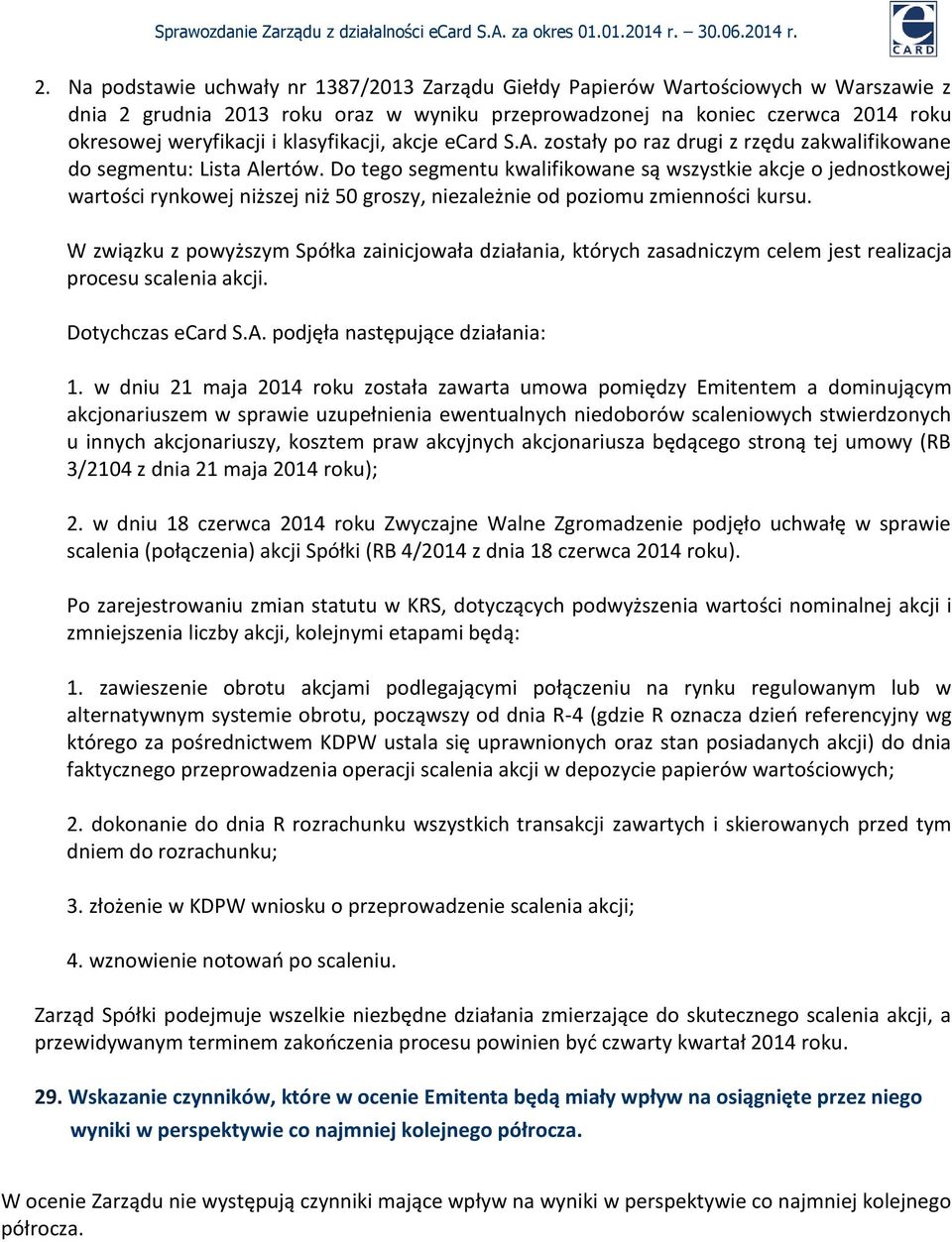 Do tego segmentu kwalifikowane są wszystkie akcje o jednostkowej wartości rynkowej niższej niż 50 groszy, niezależnie od poziomu zmienności kursu.