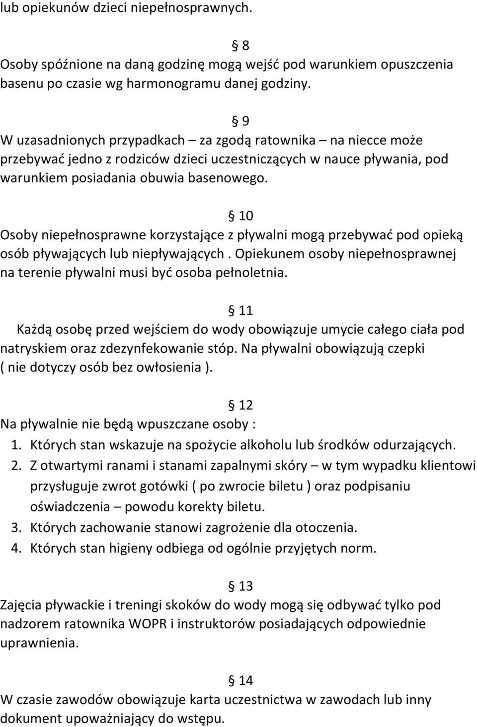 10 Osoby niepełnosprawne korzystające z pływalni mogą przebywać pod opieką osób pływających lub niepływających. Opiekunem osoby niepełnosprawnej na terenie pływalni musi być osoba pełnoletnia.