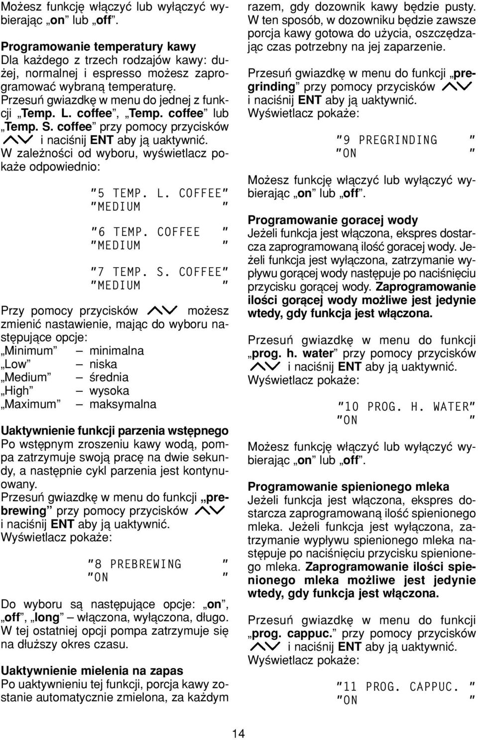 W zaleønoúci od wyboru, wyúwietlacz pokaøe odpowiednio: "5 TEMP. L. COFFEE" "MEDIUM " "6 TEMP. COFFEE " "MEDIUM " "7 TEMP. S.