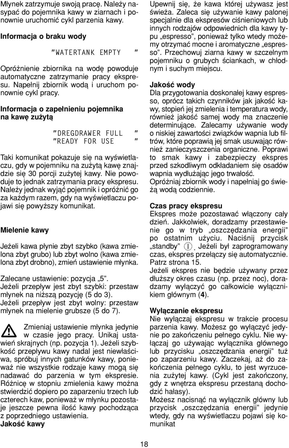 Informacja o zape nieniu pojemnika na kawí zuøytπ "DREGDRAWER FULL " "READY FOR USE " Taki komunikat pokazuje sií na wyúwietlaczu, gdy w pojemniku na zuøytπ kawí znajdzie sií 30 porcji zuøytej kawy.