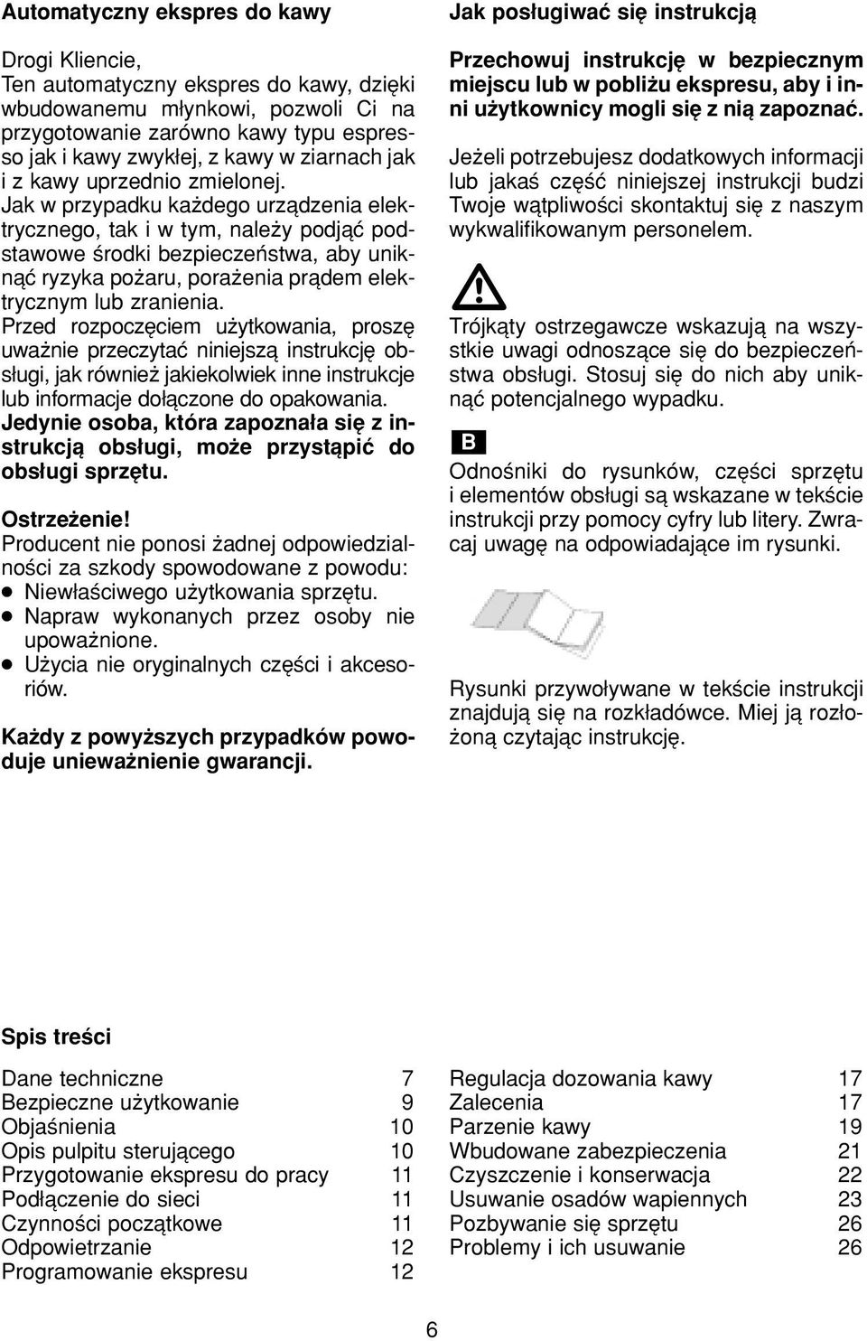 Jak w przypadku kaødego urzπdzenia elektrycznego, tak i w tym, naleøy podjπê podstawowe úrodki bezpieczeòstwa, aby uniknπê ryzyka poøaru, poraøenia prπdem elektrycznym lub zranienia.