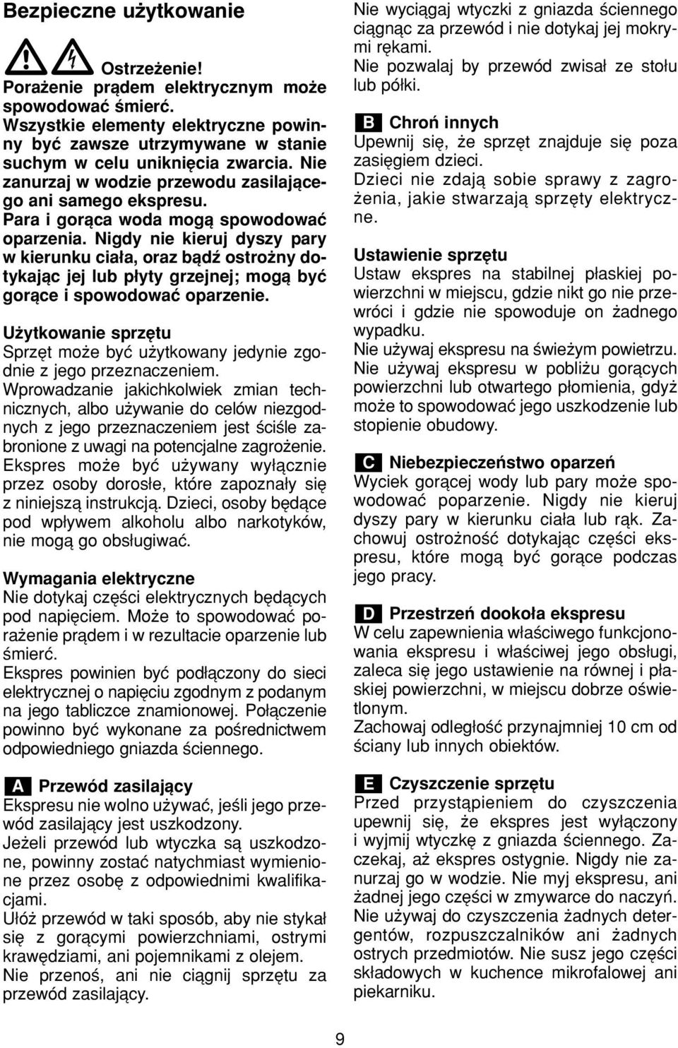Nigdy nie kieruj dyszy pary w kierunku cia a, oraz bπdü ostroøny dotykajπc jej lub p yty grzejnej; mogπ byê gorπce i spowodowaê oparzenie.