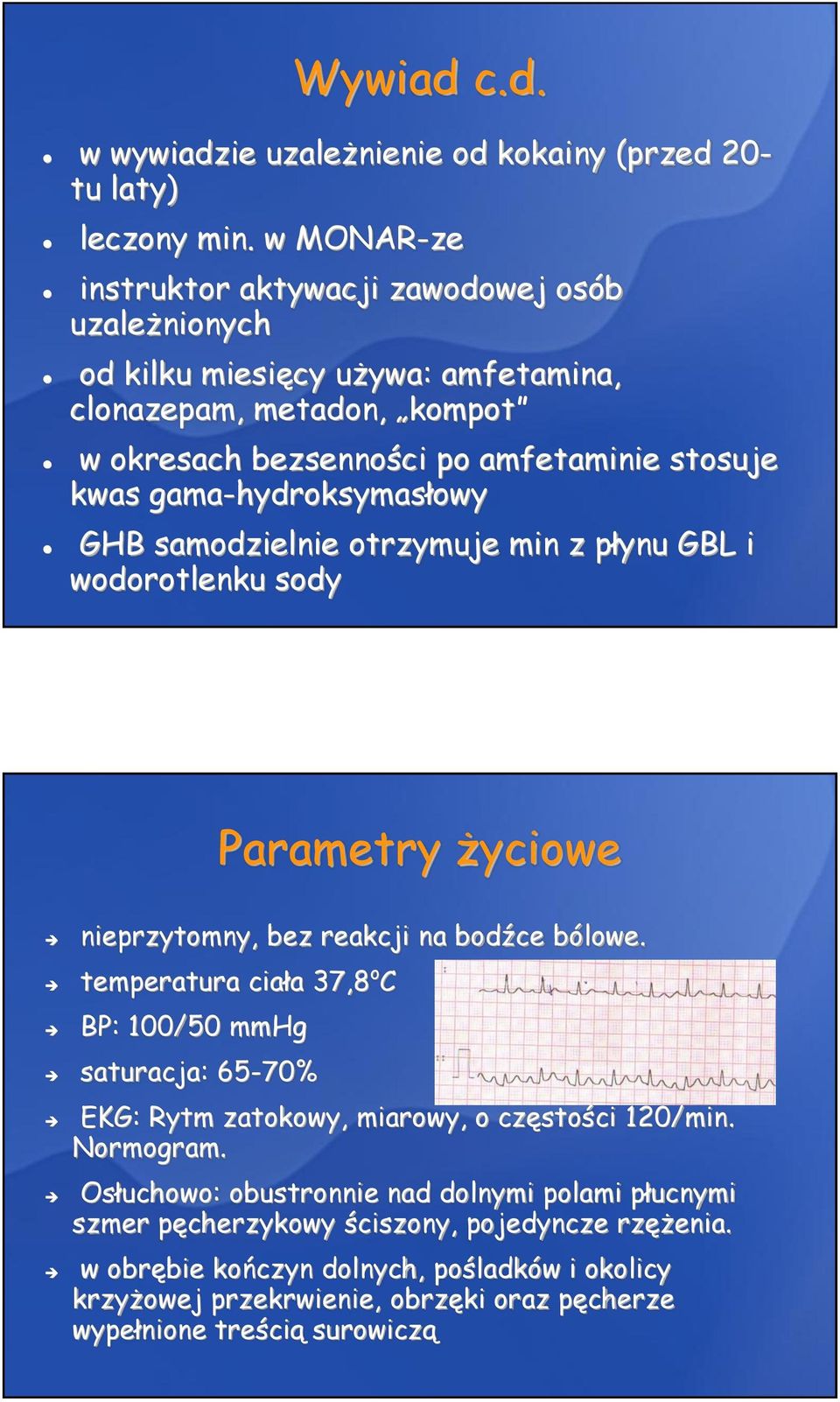 gama-hydroksymasłowy GHB samodzielnie otrzymuje min z płynu GBL i wodorotlenku sody Parametry życiowe nieprzytomny, bez reakcji na bodźce bólowe.