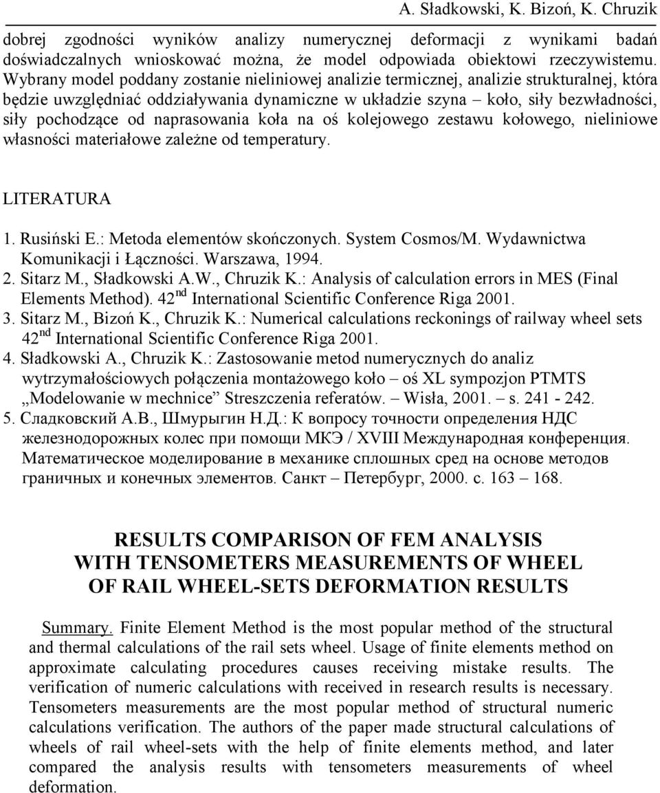 naprasowania koła na oś kolejowego zestawu kołowego, nieliniowe własności materiałowe zależne od temperatury. LITERATURA 1. Rusiński E.: Metoda elementów skończonych. System Cosmos/M.