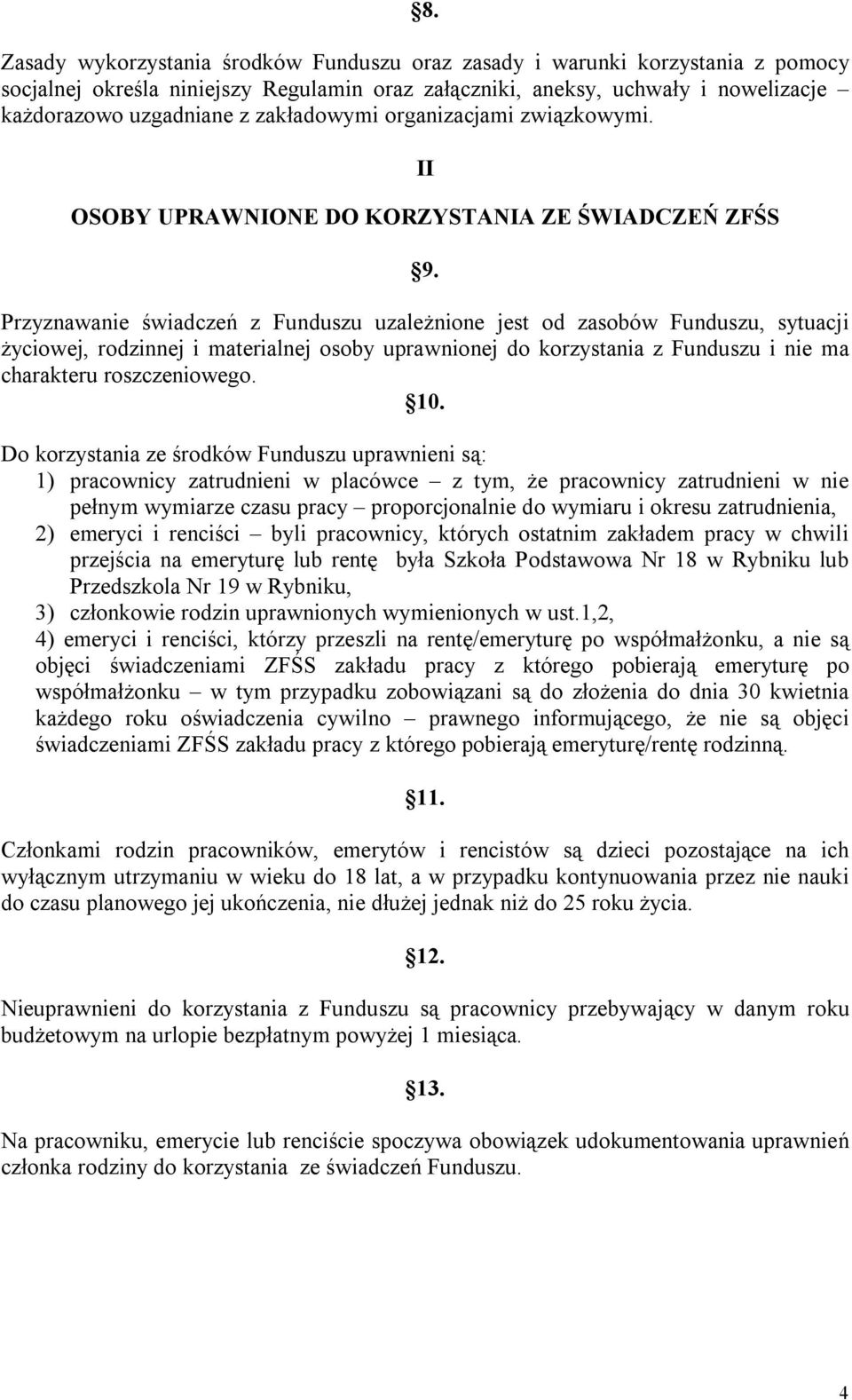 Przyznawanie świadczeń z Funduszu uzależnione jest od zasobów Funduszu, sytuacji życiowej, rodzinnej i materialnej osoby uprawnionej do korzystania z Funduszu i nie ma charakteru roszczeniowego. 10.
