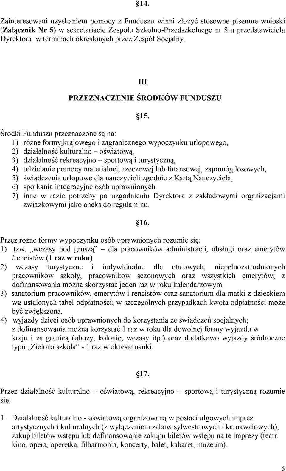 Środki Funduszu przeznaczone są na: 1) różne formy krajowego i zagranicznego wypoczynku urlopowego, 2) działalność kulturalno oświatową, 3) działalność rekreacyjno sportową i turystyczną, 4)