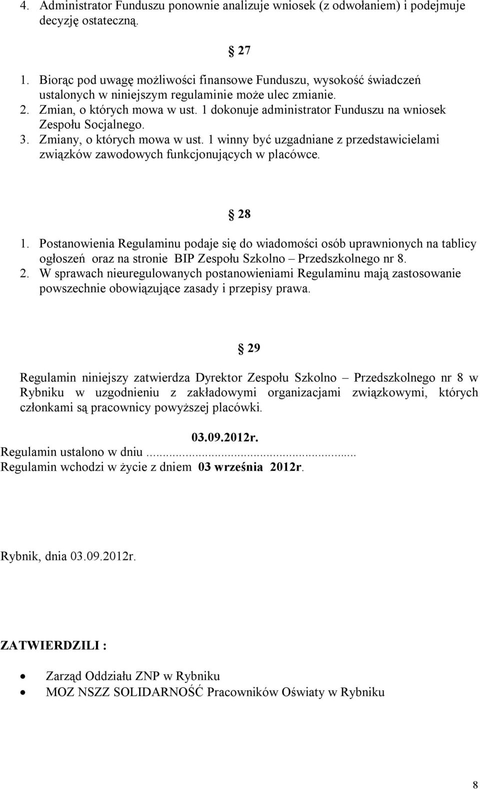 1 dokonuje administrator Funduszu na wniosek Zespołu Socjalnego. 3. Zmiany, o których mowa w ust. 1 winny być uzgadniane z przedstawicielami związków zawodowych funkcjonujących w placówce. 28 1.