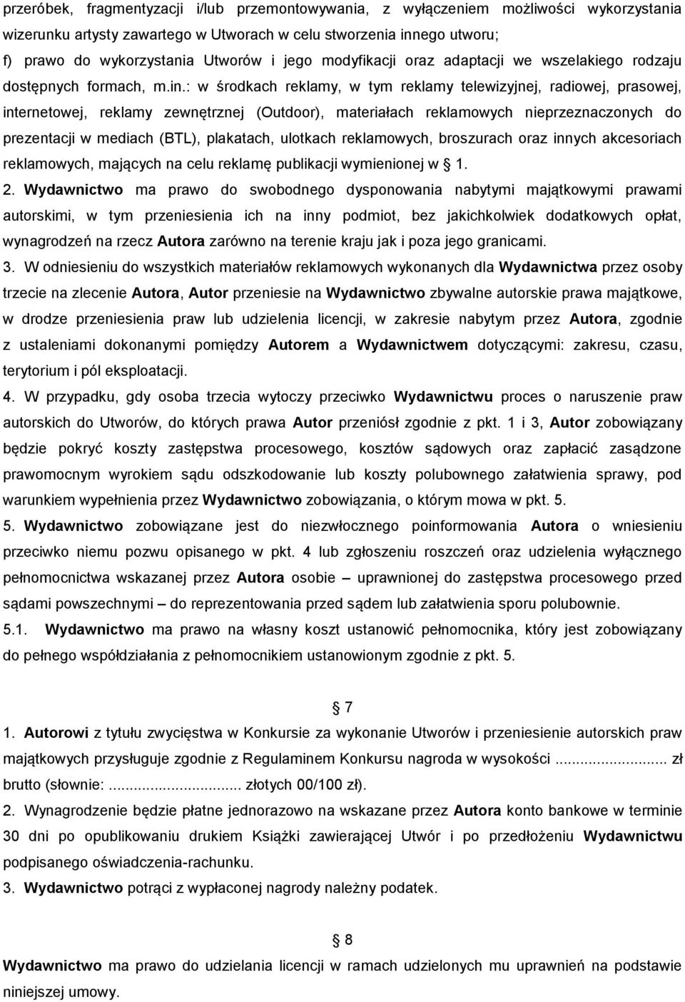 : w środkach reklamy, w tym reklamy telewizyjnej, radiowej, prasowej, internetowej, reklamy zewnętrznej (Outdoor), materiałach reklamowych nieprzeznaczonych do prezentacji w mediach (BTL), plakatach,