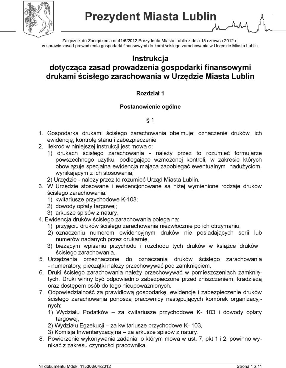 Gospodarka drukami ścisłego zarachowania obejmuje: oznaczenie druków, ich ewidencję, kontrolę stanu i zabezpieczenie. 2.