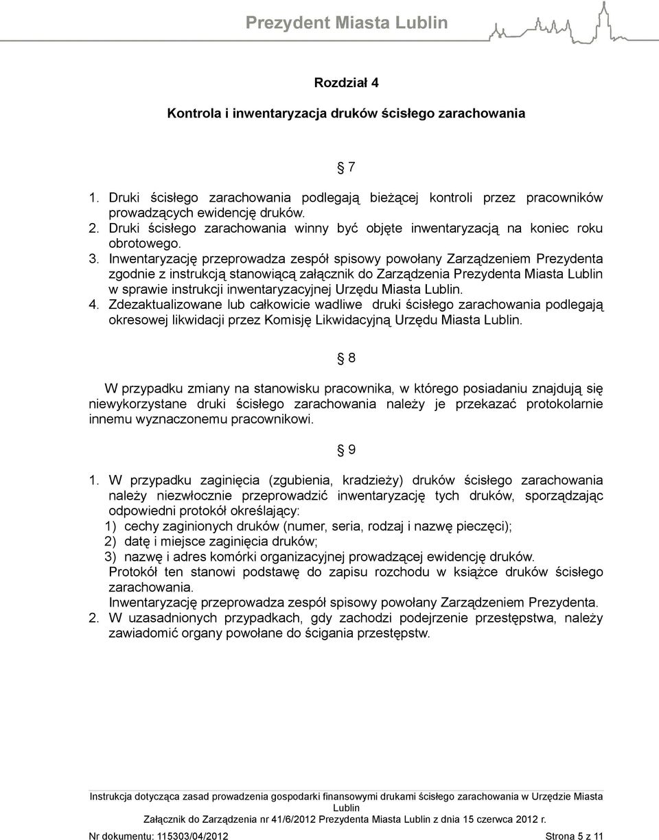 Inwentaryzację przeprowadza zespół spisowy powołany Zarządzeniem Prezydenta zgodnie z instrukcją stanowiącą załącznik do Zarządzenia Prezydenta Miasta w sprawie instrukcji inwentaryzacyjnej Urzędu