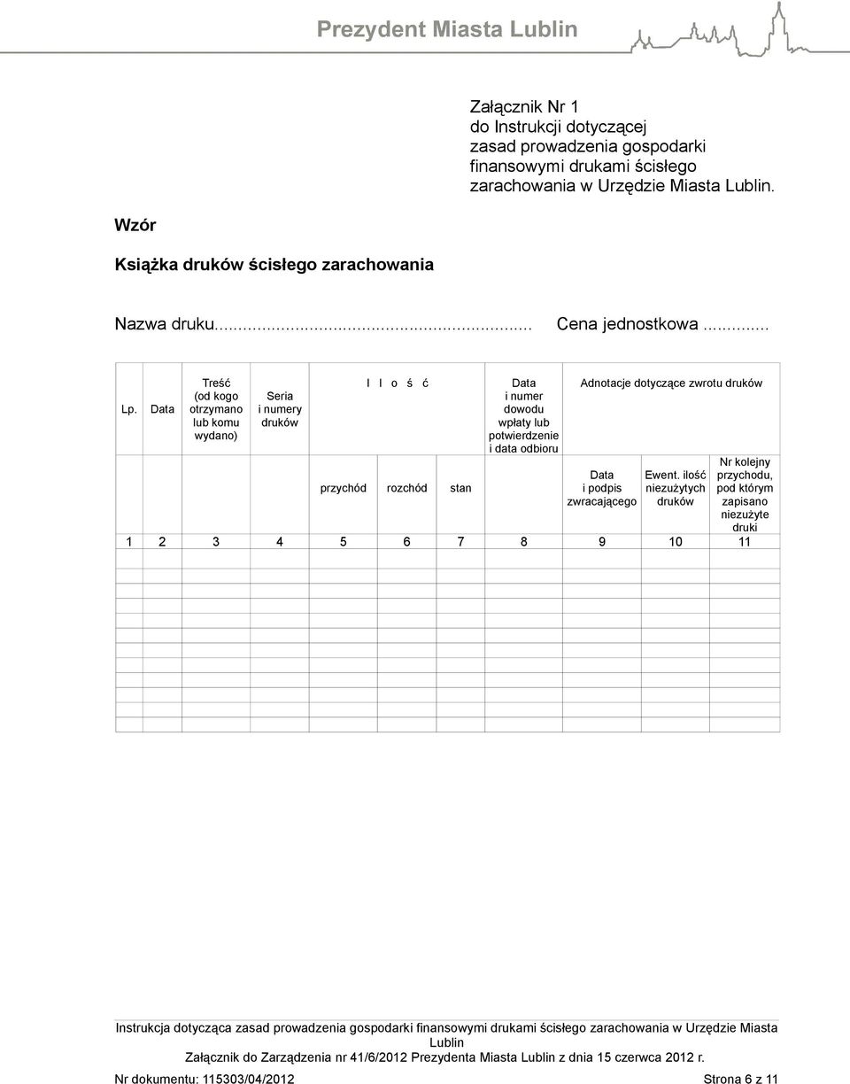 Data Treść (od kogo otrzymano lub komu wydano) Seria i numery druków I l o ś ć przychód rozchód stan Data i numer dowodu wpłaty lub potwierdzenie i data odbioru