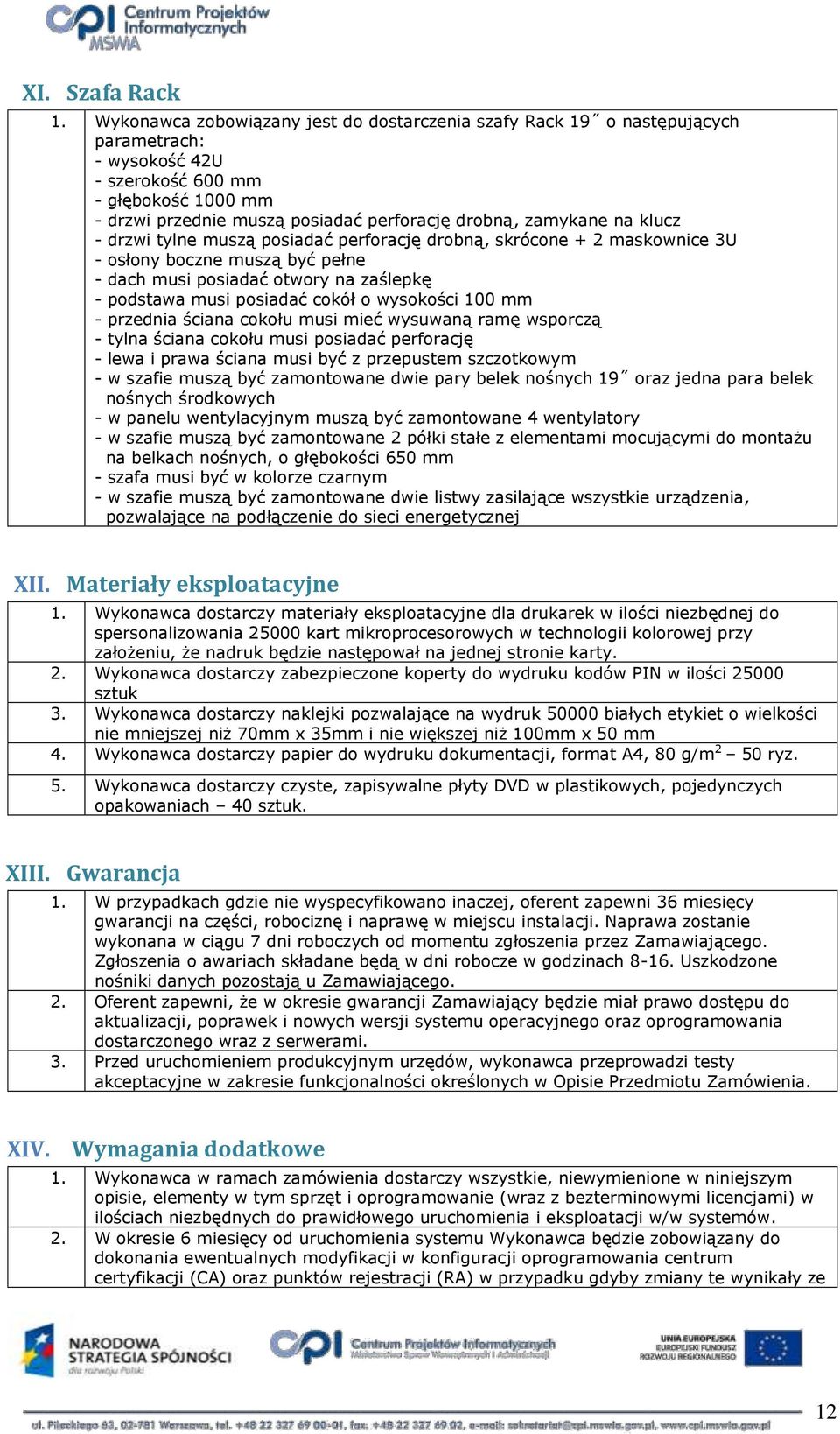 drzwi tylne muszą psiadać perfrację drbną, skrócne + 2 maskwnice 3U - słny bczne muszą być pełne - dach musi psiadać twry na zaślepkę - pdstawa musi psiadać ckół wyskści 100 mm - przednia ściana ckłu