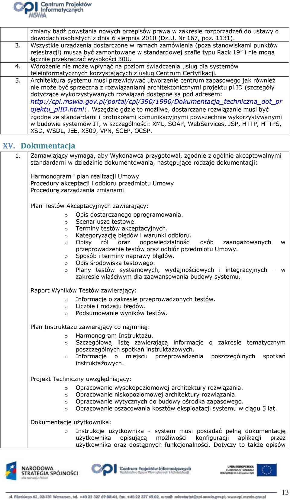 Wdrżenie nie mże wpłynąć na pzim świadczenia usług dla systemów teleinfrmatycznych krzystających z usług Centrum Certyfikacji. 5.
