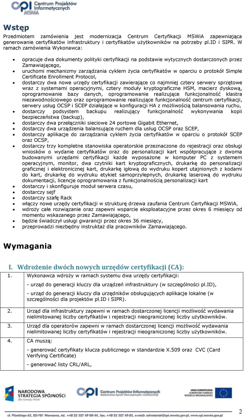 Simple Certificate Enrllment Prtcl, dstarczy dwa nwe urzędy certyfikacji zawierające c najmniej cztery serwery sprzętwe wraz z systemami peracyjnymi, cztery mduły kryptgraficzne HSM, macierz dyskwą,