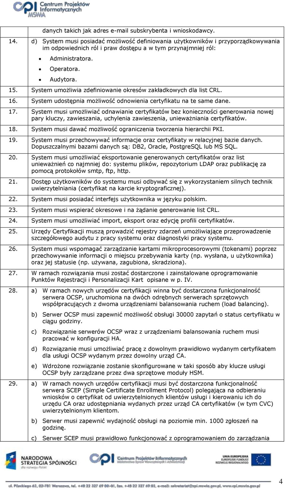 System umżliwia zdefiniwanie kresów zakładkwych dla list CRL. 16. System udstępnia mżliwść dnwienia certyfikatu na te same dane. 17.