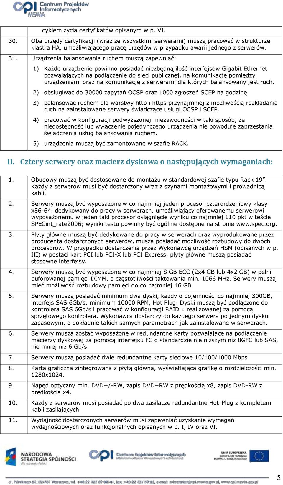 Urządzenia balanswania ruchem muszą zapewniać: 1) Każde urządzenie pwinn psiadać niezbędną ilść interfejsów Gigabit Ethernet pzwalających na pdłączenie d sieci publicznej, na kmunikację pmiędzy