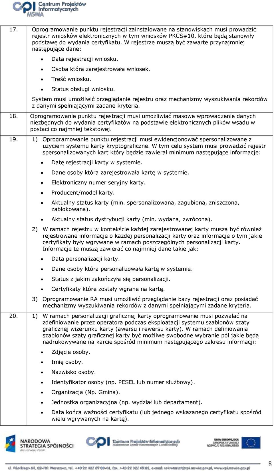 System musi umżliwić przeglądanie rejestru raz mechanizmy wyszukiwania rekrdów z danymi spełniającymi zadane kryteria. 18.