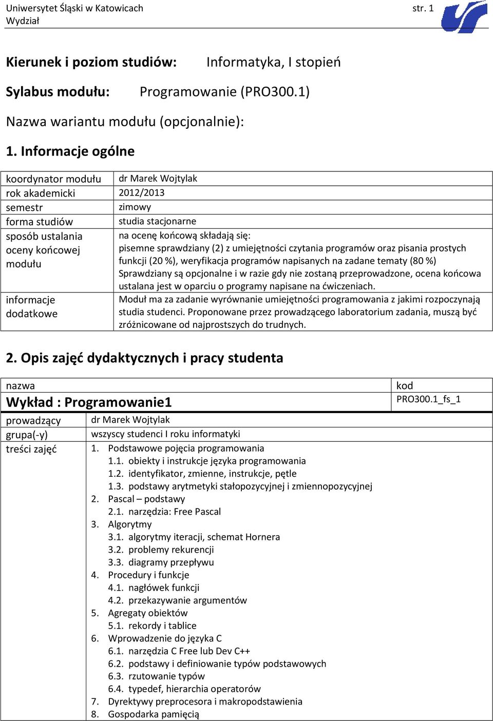 umiejętności czytania programów oraz pisania prostych modułu funkcji (20%), weryfikacja programów napisanych na zadane tematy (80%) Sprawdziany są opcjonalne i w razie gdy nie zostaną przeprowadzone,