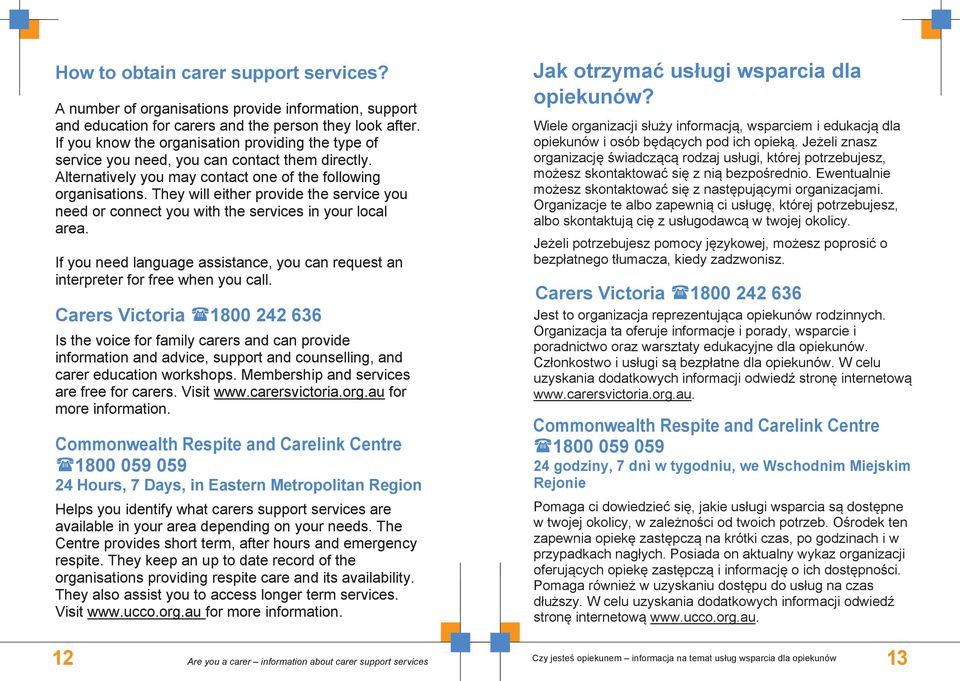 They will either provide the service you need or connect you with the services in your local area. If you need language assistance, you can request an interpreter for free when you call.