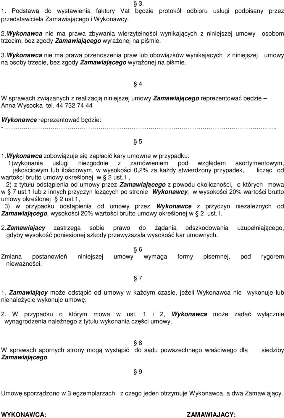 Wykonawca nie ma prawa przenoszenia praw lub obowiązków wynikających z niniejszej umowy na osoby trzecie, bez zgody Zamawiającego wyrażonej na piśmie.