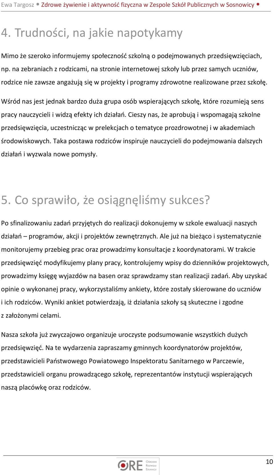 Wśród nas jest jednak bardzo duża grupa osób wspierających szkołę, które rozumieją sens pracy nauczycieli i widzą efekty ich działań.