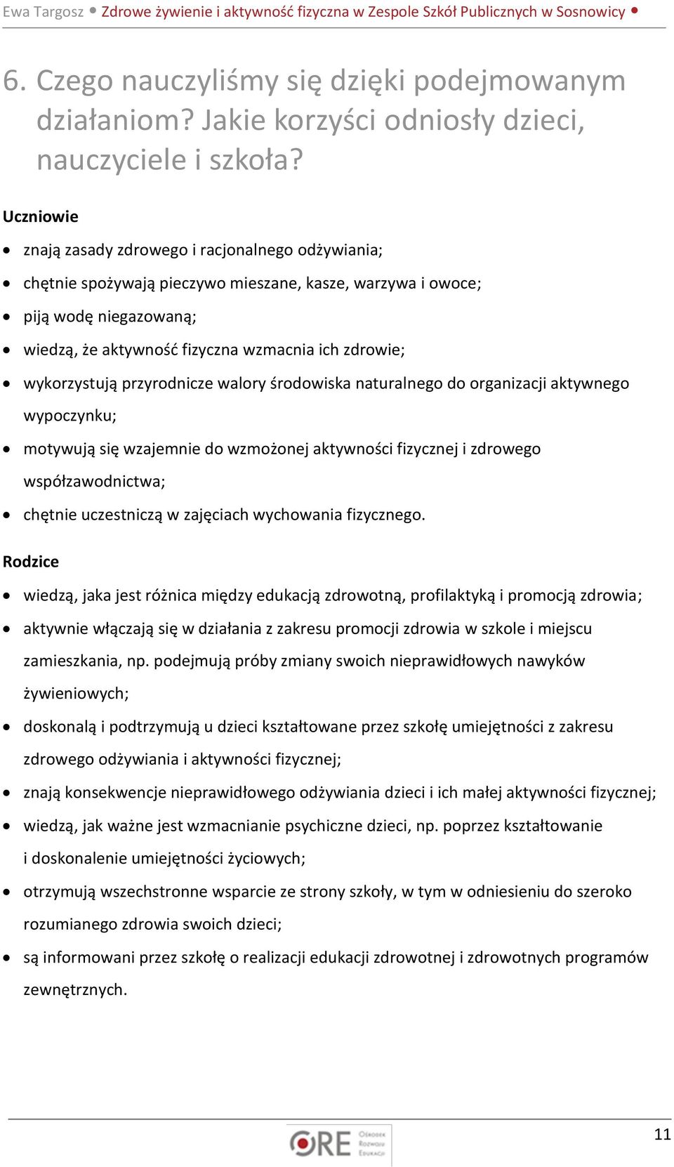 wykorzystują przyrodnicze walory środowiska naturalnego do organizacji aktywnego wypoczynku; motywują się wzajemnie do wzmożonej aktywności fizycznej i zdrowego współzawodnictwa; chętnie uczestniczą