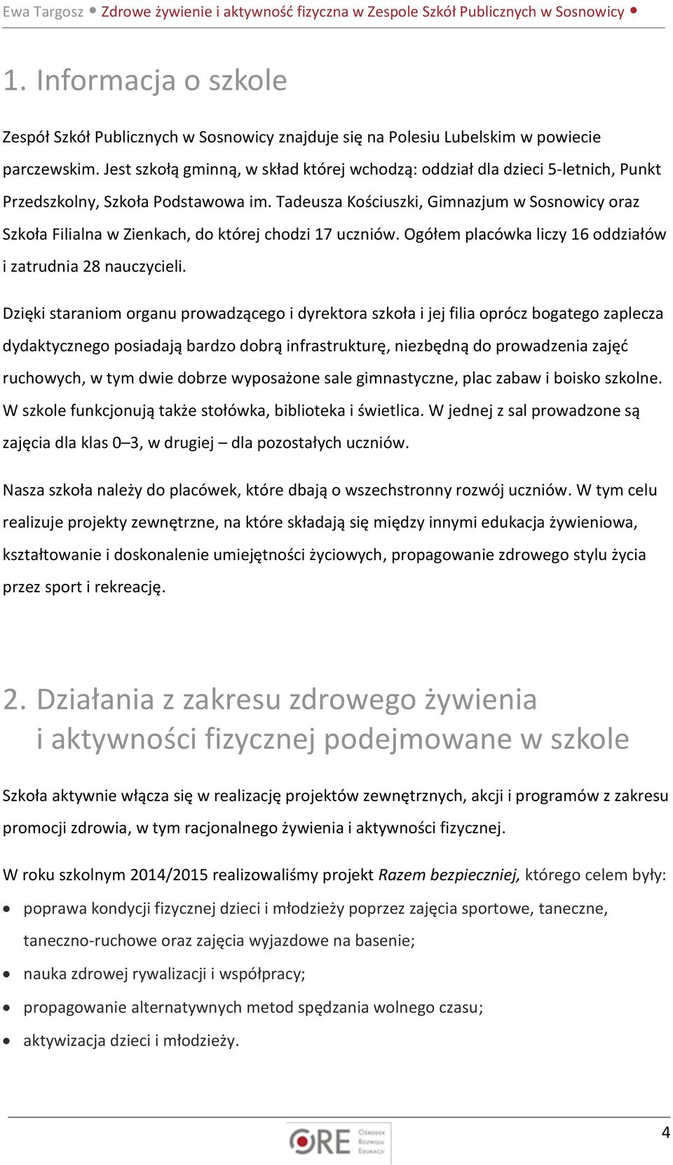 Tadeusza Kościuszki, Gimnazjum w Sosnowicy oraz Szkoła Filialna w Zienkach, do której chodzi 17 uczniów. Ogółem placówka liczy 16 oddziałów i zatrudnia 28 nauczycieli.