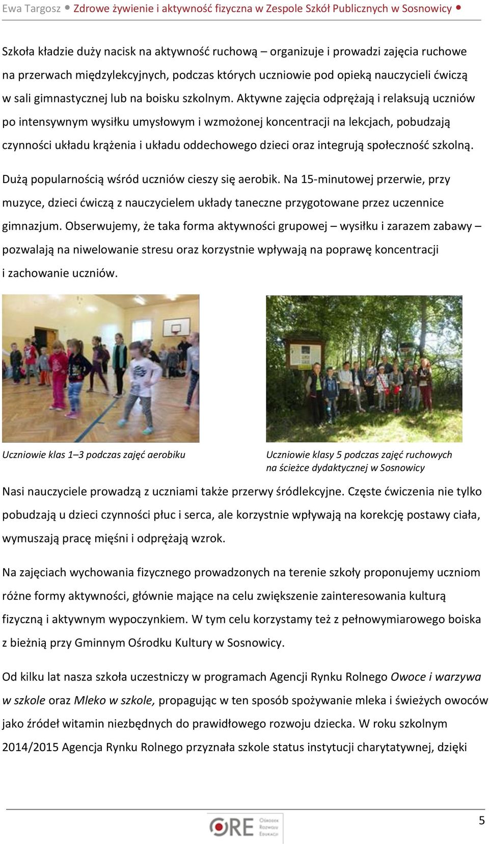 Aktywne zajęcia odprężają i relaksują uczniów po intensywnym wysiłku umysłowym i wzmożonej koncentracji na lekcjach, pobudzają czynności układu krążenia i układu oddechowego dzieci oraz integrują