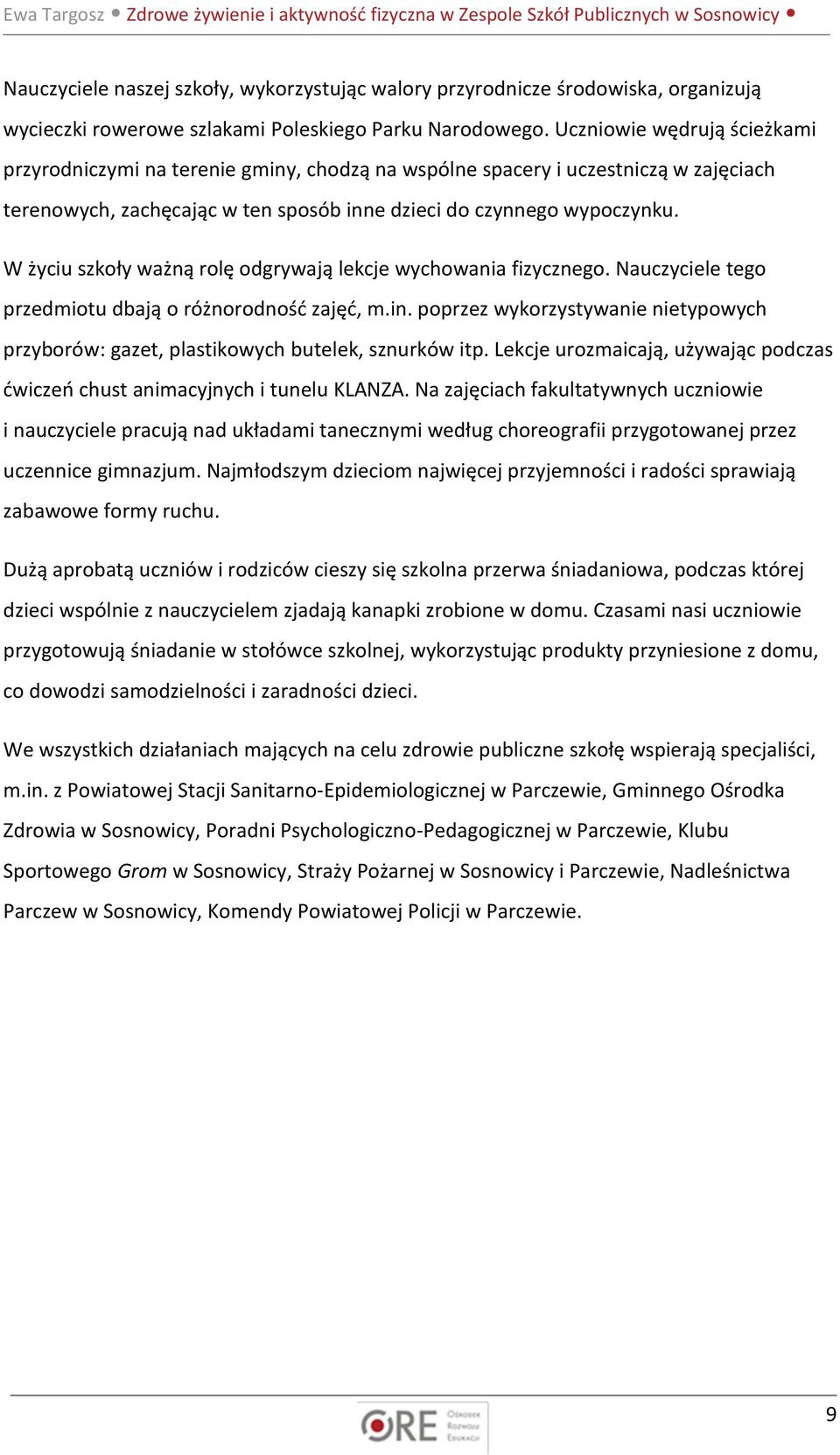 W życiu szkoły ważną rolę odgrywają lekcje wychowania fizycznego. Nauczyciele tego przedmiotu dbają o różnorodność zajęć, m.in.