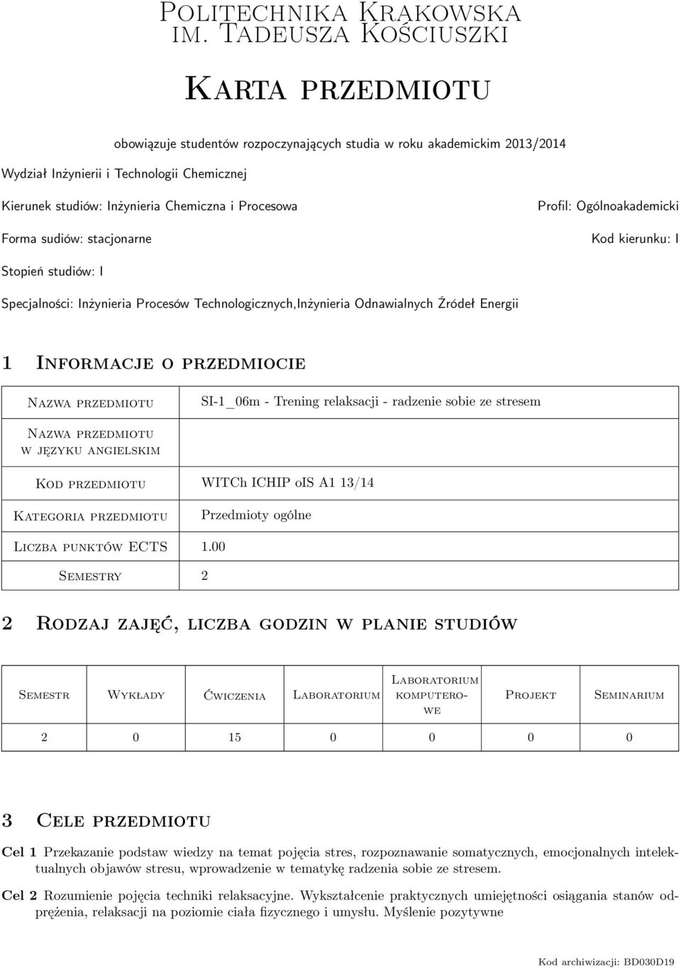 Procesowa Forma sudiów: stacjonarne Profil: Ogólnoakademicki Kod kierunku: I Stopień studiów: I Specjalności: Inżynieria Procesów Technologicznych,Inżynieria Odnawialnych Źródeł Energii 1 Informacje