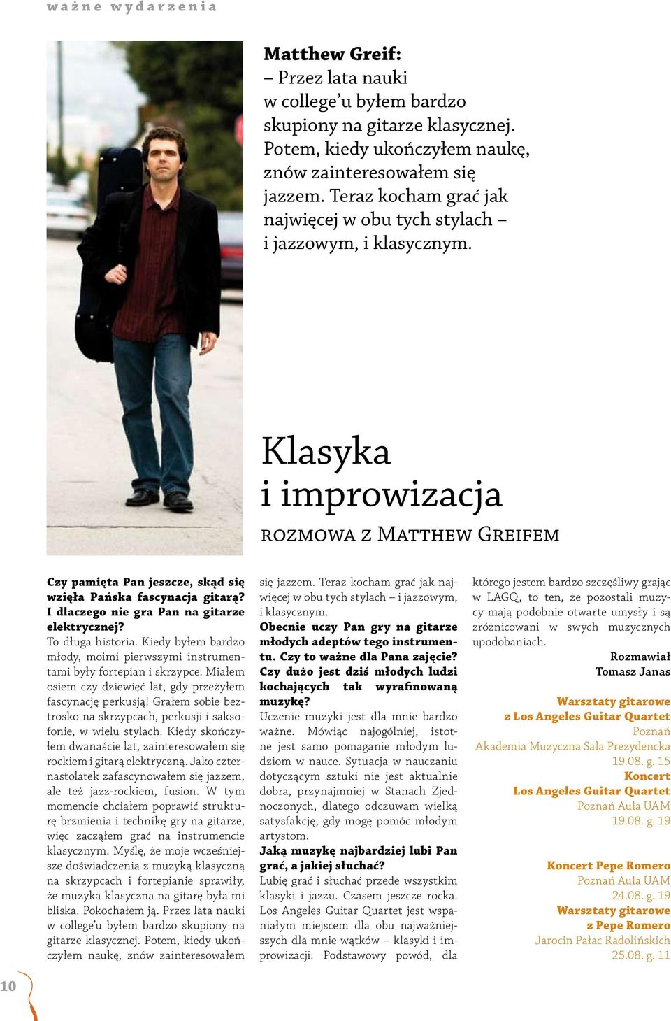 I dlaczego nie gra Pan na gitarze elektrycznej? To długa historia. Kiedy byłem bardzo młody, moimi pierwszymi instrumentami były fortepian i skrzypce.