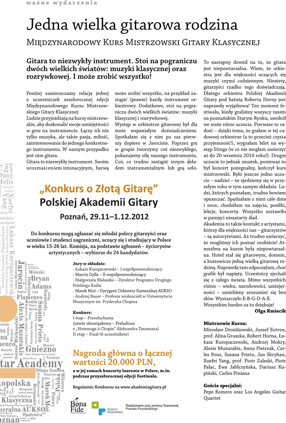 Poniżej zamieszczamy relację jednej z uczestniczek zeszłorocznej edycji Międzynarodowego Kursu Mistrzowskiego Gitary Klasycznej: Ludzie przyjeżdżają na kursy mistrzowskie, aby doskonalić swoje